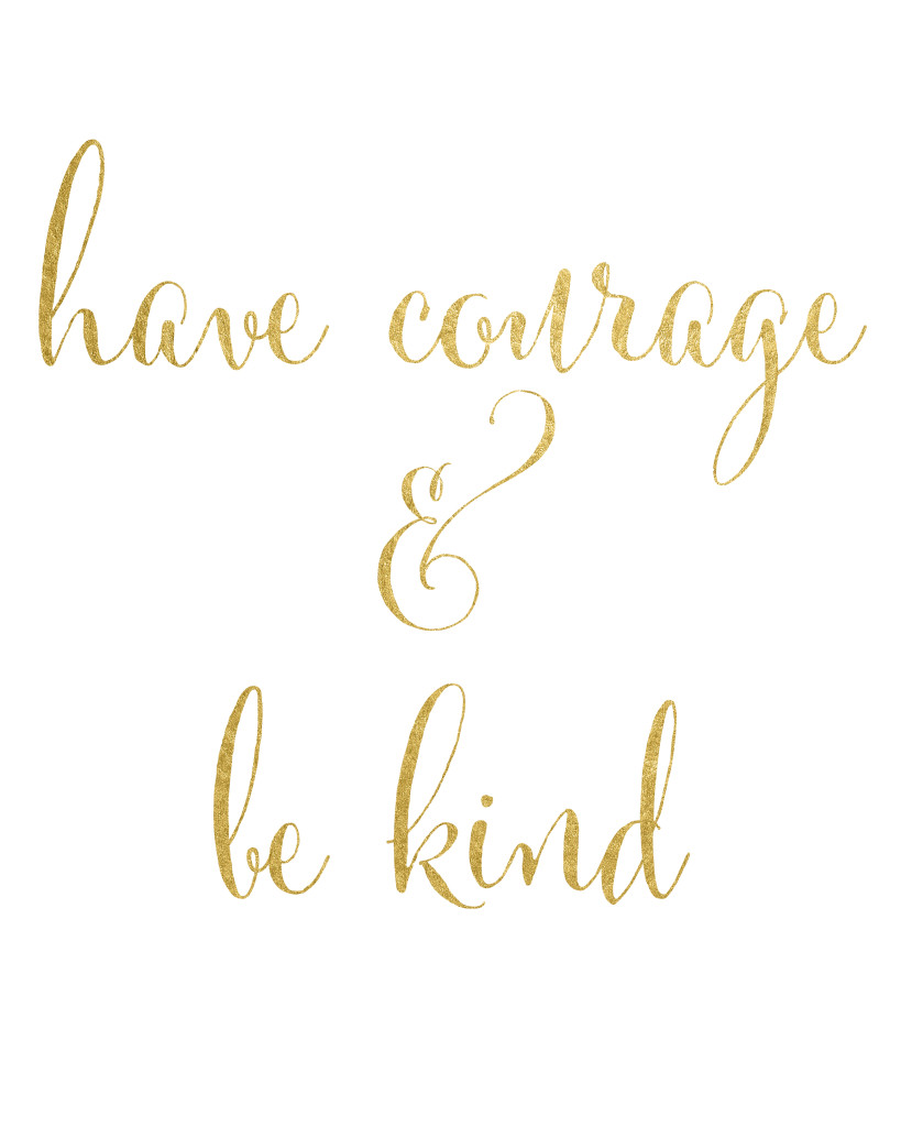 Have courage and be kind printable with gold lettering. 3 different designs